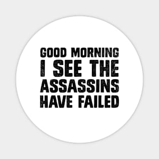 Good Morning I See The Assassins Have Failed Funny Sarcasm Magnet